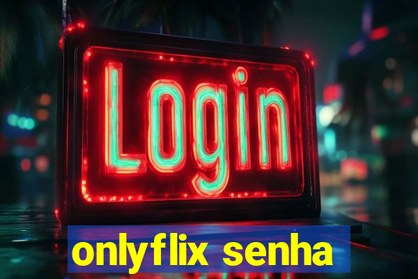 onlyflix senha